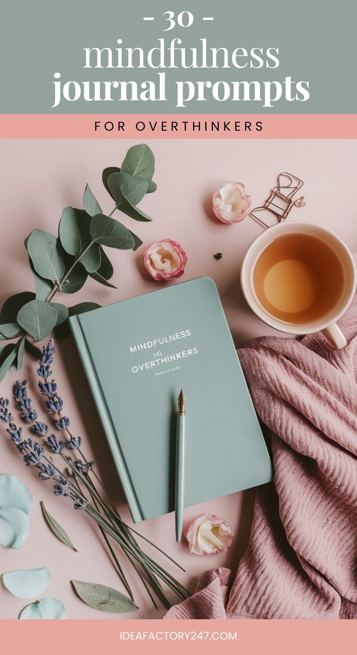 A journal titled Mindfulness for Overthinkers, surrounded by a pen, eucalyptus leaves, a cup of tea, lavender, and pink flowers, beckons with the text 30 Mindfulness Journal Prompts for Overthinkers.