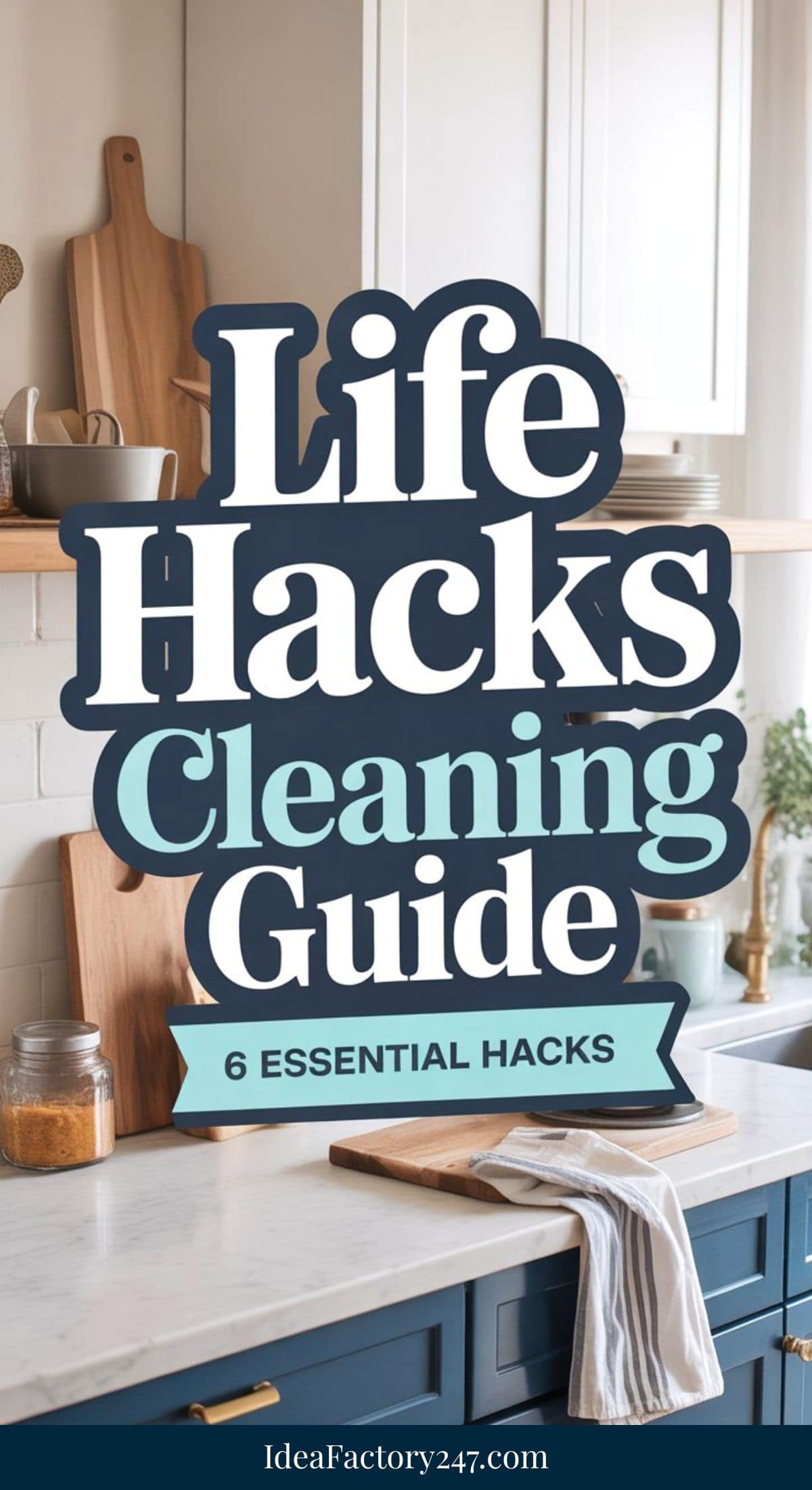 A modern kitchen with white cabinets and wooden accents. Overlaid text reads: Life Hacks Cleaning Guide - 6 Essential Cleaning Hacks. A striped dish towel hangs on a navy blue drawer.